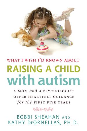 What I Wish I'd Known about Raising a Child with Autism: A Mom and a Psychologist Offer Heartfelt Guidance for the First Five Years