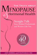 The Truth About Menopause and Hormonal Health: Straight Talk from Medical Professionals and Women Like You