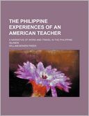 The Philippine Experiences of an American Teacher; A Narrative of Work and Travel in the Philippine Islands