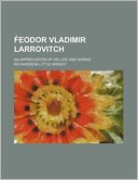 Eodor Vladimir Larrovitch; An Appreciation of His Life and Works