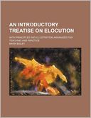 An Introductory Treatise on Elocution; With Principles and Illustration Arranged for Teaching and Practice