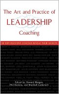 The Art and Practice of Leadership Coaching: 50 Top Executive Coaches Reveal Their Secrets