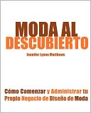 Moda al Descubierto: C mo Comenzar y Administrar tu Propio Negocio de Dise o de Moda