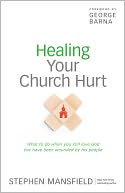 Healing Your Church Hurt: What To Do When You Still Love God But Have Been Wounded by His People
