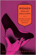 Women from the Ankle Down: The Story of Shoes and How They Define Us
