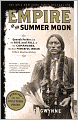 Empire of the Summer Moon: Quanah Parker and the Rise and Fall of the Comanches, the Most Powerful Indian Tribe in American History