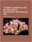 A Handy Classical And Mythological Dictionary For Popular Use