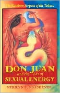 download Don Juan and the Art of Sexual Energy : The Rainbow Serpent of the Toltecs book