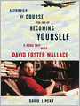 Although Of Course You End Up Becoming Yourself: A Road Trip with David Foster Wallace