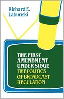 The First Amendment Under Siege: The Politics of Broadcast Regulation
