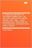 A Complete History of the Great Rebellion ; Or, the Civil War in the United States, 1861-1865 ... Also, Biographical Sketches of the Principal Actors in the Great Drama