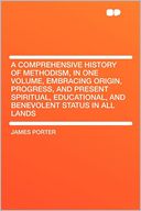 A Comprehensive History of Methodism, in One Volume, Embracing Origin, Progress, and Present Spiritual, Educational, and Benevolent Status in All Lands