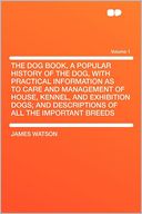 The Dog Book, a Popular History of the Dog, With Practical Information as to Care and Management of House, Kennel, and Exhibition Dogs; and Descriptions of All the Important Breeds Volume 1