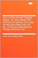 The Utopia of Sir Thomas More: in Latin From the Edition of March 1518, and in English From the 1st Ed. of Ralph Robynson's Translation in 1551