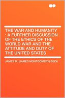The War and Humanity: a Further Discussion of the Ethics of the World War and the Attitude and Duty of the United States