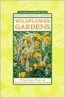Wildflower Gardens: 60 Spectacular Plants and How to Grow Them in Your Garden