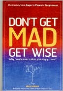 Don't Get Mad Get Wise: Why No One Ever Makes You Angry... Ever!