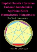 Baptist Gnostic Christian Eubonic Kundalinion Spiritual Ki Do Hermeneutic Metaphysics: The Word: Hermeneutics