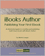 IBooks Author - Publishing Your First Ebook: An illustrated guide to creating and publishing multi-touch books with iBooks Author