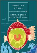 Addio, e grazie per tutto il pesce (So Long, and Thanks for All the Fish)