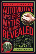History's Greatest Automotive Mysteries, Myths, and Rumors Revealed: James Dean's Killer Porsche, Houdini's Last Ride, Bonnie and Clyde's Getaway Car and More
