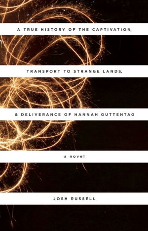 A True History of the Captivation, Transport to Strange Lands, and Deliverance of Hannah Guttentag