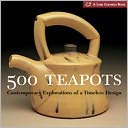 500 Teapots: Contemporary Explorations of a Timeless Design