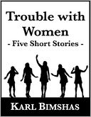 Trouble With Women: Five Short Stories