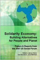 Solidarity Economy: Building Alternatives for People and Planet: Papers & Reports from the 2007 US Social Forum