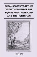 Rural Sports Together With The Birth Of The Squire And The Hound And The Huntsman