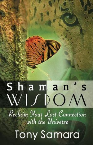 Shaman's Wisdom: Reclaim Your Lost Connection with the Universe