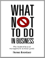 What Not to Do in Business - The Leadership and Management Survival Guide