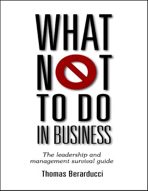 What Not to Do in Business - The Leadership and Management Survival Guide