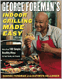 George Foreman's Indoor Grilling Made Easy: More Than 100 Simple, Healthy Ways to Feed Family and Friends