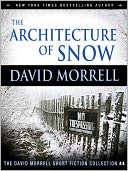 The Architecture of Snow (The David Morrell Short Fiction Collection #4)