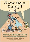 Show Me a Story: Why Picture Books Matter: Conversations with 21 of the World's Most Celebrated Illustrators
