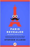 Paris Revealed: The Secret Life of a City