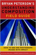 Bryan Peterson's Understanding Composition Field Guide: How to See and Photograph Images with Impact