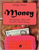Daily Dose: Money. 365 Quotes, Jokes and Proverbs About Money