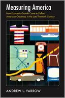 Measuring America: How Economic Growth Came to Define American Greatness in the Late Twentieth Century
