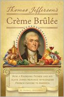 Thomas Jefferson's Creme Brulee: How a Founding Father and His Slave James Hemings Introduced French Cuisine to America