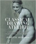 Classical Drawing Atelier: A Contemporary Guide to Traditional Studio Practice