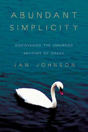 Abundant Simplicity: Discovering the Unhurried Rhythms of Grace
