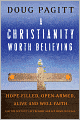 A Christianity Worth Believing: Hope-Filled, Open-Armed, Alive-and-Well Faith for the Left out, Left behind, and Let Down in Us All