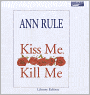 Kiss Me, Kill Me and Other True Cases (Ann Rule's Crime Files Series #9)
