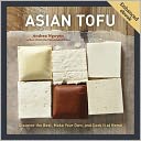 Asian Tofu: Discover the Best, Make Your Own, and Cook It at Home (Enhanced Edition)