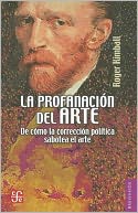 La profanacion del arte. De como la correccion politica sabotea el arte