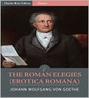 The Roman Elegies (Erotica Romana) (Illustrated)