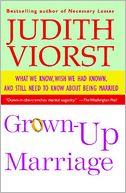 Grown-up Marriage: What We Know, Wish We Had Known, and Still Need to Know About Being Married