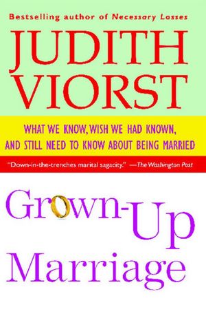 Grown-up Marriage: What We Know, Wish We Had Known, and Still Need to Know About Being Married